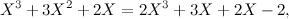 \[ X^3+3X^2+2X=2X^3+3X+2X-2, \]